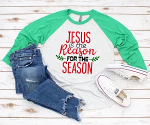 Jesus is the Reason for the Season- Raglan T Shirt- Christmas 3/4 sleeve - Religious T Shirt Gift
