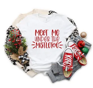 Meet Me Under the Mistle Toe Christmas T-Shirt - X-Mas T Shirt - Funny Holiday Shirt - Christmas Graphic Tee